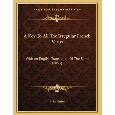 A Key To All The Irregular French Verbs: With An English Translation Of The Same (1853)