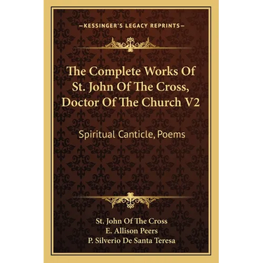 The Complete Works Of St. John Of The Cross, Doctor Of The Church V2: Spiritual Canticle, Poems
