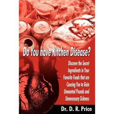 Do You Have Kitchen Disease?: Discover the Secret Ingredients in Your Favorite Foods That Are Causing You to Gain Unwanted Pounds and Unnecessary Si