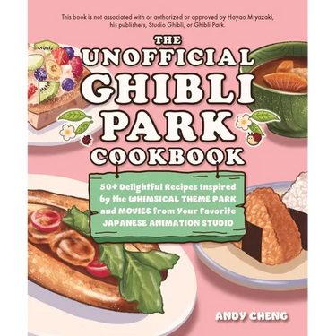 The Unofficial Ghibli Park Cookbook: 50+ Delightful Recipes Inspired by the Whimsical Theme Park and Movies from Your Favorite Japanese Animation Stud