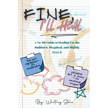 Fine, I'll Heal: A No-BS Guide to Healing for the Stubborn, Skeptical, and Slightly Over It