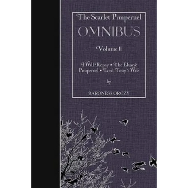 The Scarlet Pimpernel OMNIBUS Volume II: I Will Repay, The Elusive Pimpernel, Lord Tony's Wife