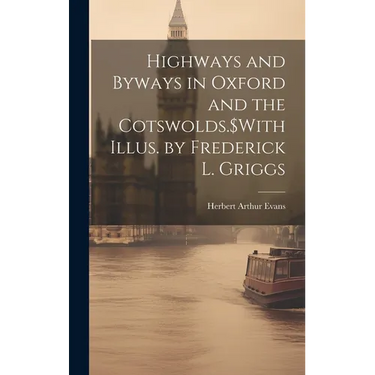 Highways and Byways in Oxford and the Cotswolds.$With Illus. by Frederick L. Griggs