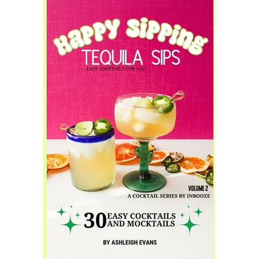 Tequila Sips - Happy Sipping Cocktail Series by InBooze: Volume 2: Tequila Sips...Entertaining Made Easy