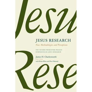 Jesus Research: New Methodologies and Perceptions: The Second Princeton-Prague Symposium on Jesus Research, Princeton 2007