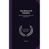 The History Of Palestine: From The Patriarchal Age To The Present Time