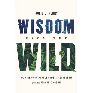 Wisdom from the Wild: The Nine Unbreakable Laws of Leadership from the Animal Kingdom