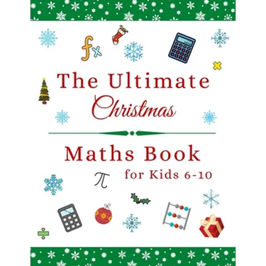 The Ultimate Christmas Maths Book: Holiday Gift for 6-10 Year Old Clever Children