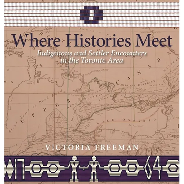 Where Histories Meet: Indigenous and Settler Encounters in the Toronto Area