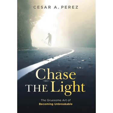 Chase the Light: The Gruesome Art of Becoming Unbreakable