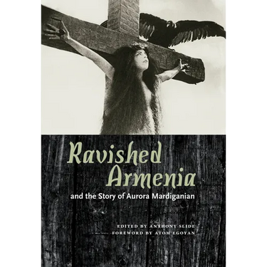 Ravished Armenia and the Story of Aurora Mardiganian
