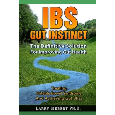 IBS Gut Instinct: The Definitive Solution For Improving Gut Health - Treating Irritable Bowel Syndrome And Achieving Gut Bliss