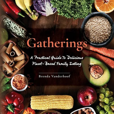 Gatherings: A Practical Guide To Delicious Plant-Based Family Eating