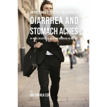 44 Fast and Effective Solutions to Diarrhea and Stomach Aches: 44 Meal Recipes to Help You Recover in No Time