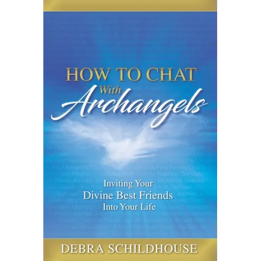 How to Chat with Archangels: Inviting Your Divine Best Friends into Your Life