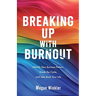 Breaking Up With Burnout: Identify Your Burnout Pattern, Break the Cycle, and Take Back Your Life