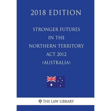 Stronger Futures in the Northern Territory Act 2012 (Australia) (2018 Edition)