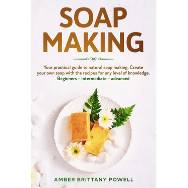 Soap Making: Your practical guide to natural soap making. Create your own soap with the recipes for any level of knowledge. Beginne