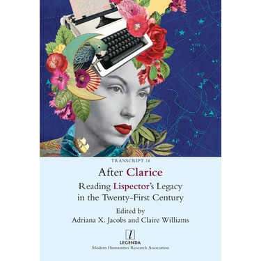 After Clarice: Reading Lispector's Legacy in the Twenty-First Century