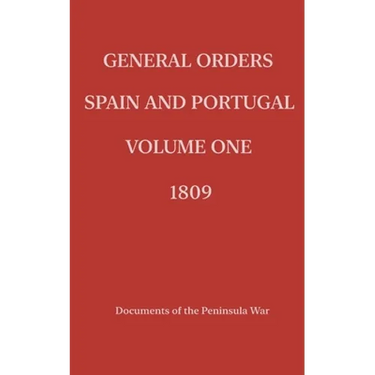 General Orders. Spain and Portugal. Volume I. 1809.