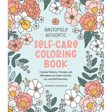 Awesomely Authentic Self-Care Coloring Book: Creative Patterns, Prompts, and Affirmations to Inspire Growth, Joy, and Self-Discovery
