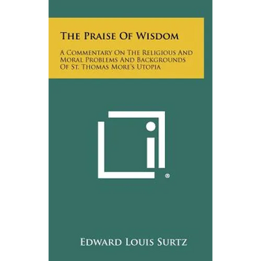 The Praise of Wisdom: A Commentary on the Religious and Moral Problems and Backgrounds of St. Thomas More's Utopia