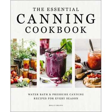 The Essential Canning Cookbook: Water Bath and Pressure Canning Recipes for Every Season