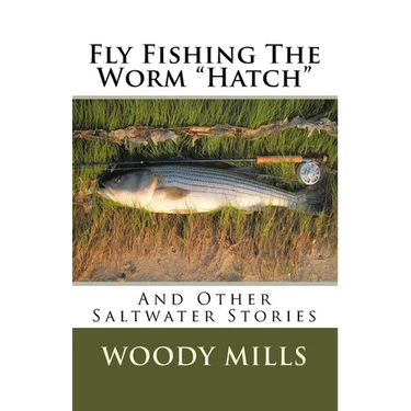 Fly Fishing The Worm "Hatch": And Other Saltwater Stories