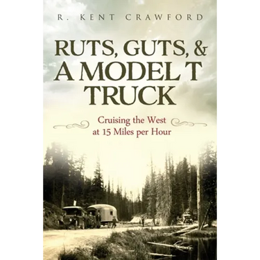Ruts, Guts, & a Model T Truck: Cruising the West at 15 Miles Per Hour