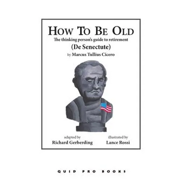 How to Be Old: The Thinking Person's Guide to Retirement