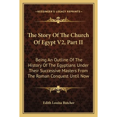 The Story Of The Church Of Egypt V2, Part II: Being An Outline Of The History Of The Egyptians Under Their Successive Masters From The Roman Conquest