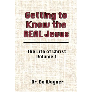 Getting to Know the Real Jesus: The Life of Christ: Volume 1