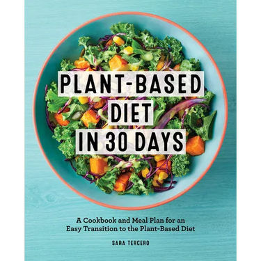 Plant-Based Diet in 30 Days: A Cookbook and Meal Plan for an Easy Transition to the Plant Based Diet