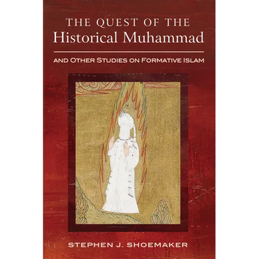 The Quest of the Historical Muhammad and Other Studies on Formative Islam