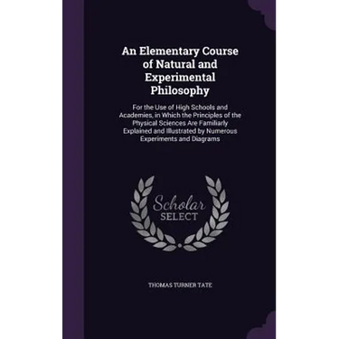 An Elementary Course of Natural and Experimental Philosophy: For the Use of High Schools and Academies, in Which the Principles of the Physical Scienc