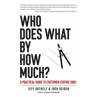Who Does What By How Much?: A Practical Guide to Customer-Centric OKRs