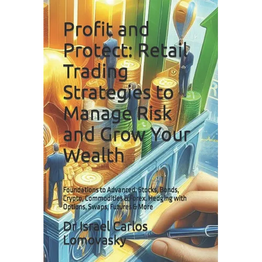 Profit and Protect: Retail Trading Strategies to Manage Risk and Grow Your Wealth: Foundations to Advanced. Stocks, Bonds, Crypto, Commodi