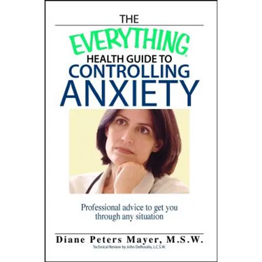 The Everything Health Guide to Controlling Anxiety Book: Professional Advice to Get You Through Any Situation