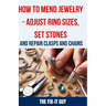 How to Mend Jewelry - Adjust Ring Sizes, Set Stones, and Repair Clasps and Chains: Resize Rings, Replace Missing Stones, Fix Broken Necklace Clasps, R