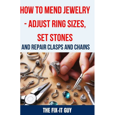 How to Mend Jewelry - Adjust Ring Sizes, Set Stones, and Repair Clasps and Chains: Resize Rings, Replace Missing Stones, Fix Broken Necklace Clasps, R