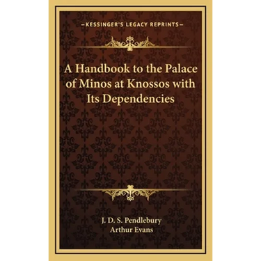 A Handbook to the Palace of Minos at Knossos with Its Dependencies
