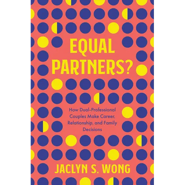 Equal Partners?: How Dual-Professional Couples Make Career, Relationship, and Family Decisions