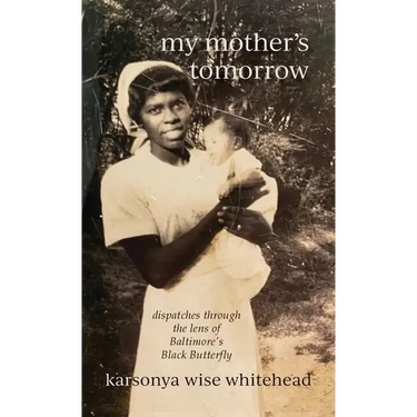my mother's tomorrow: dispatches through the lens of Baltimore's Black Butterfly