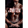 Black Erotica 2: More Erotic, Adult Short Stories Written by Black Women featuring Older-Younger, BDSM, First Times, Anal Sex, Groups,