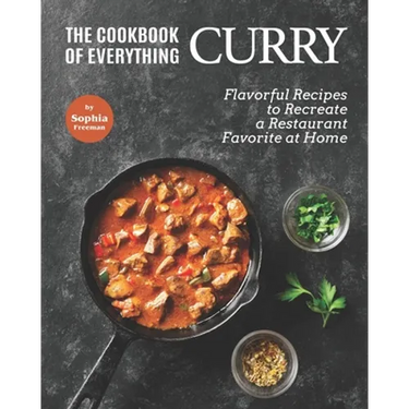 The Cookbook of Everything Curry: Flavorful Recipes to Recreate a Restaurant Favorite at Home
