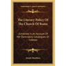 The Literary Policy Of The Church Of Rome: Exhibited In An Account Of Her Damnatory Catalogues Or Indexes