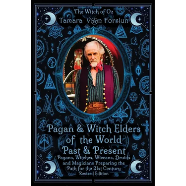 Pagan & Witch Elders of the World Past & Present: Pagans, Witches, Wiccans, Druids and Magicians Preparing the Path for the 21st Century Revised Editi