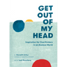 Get Out of My Head: Inspiration for Overthinkers in an Anxious World