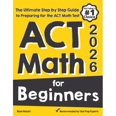 ACT Math for Beginners: The Ultimate Step by Step Guide to Preparing for the ACT Math Test