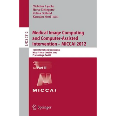 Medical Image Computing and Computer-Assisted Intervention -- Miccai 2012: 15th International Conference, Nice, France, October 1-5, 2012, Proceedings